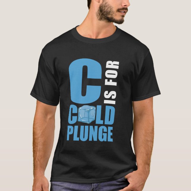 C Is For Cold Plunge Ice Bath T-Shirt (Front)
