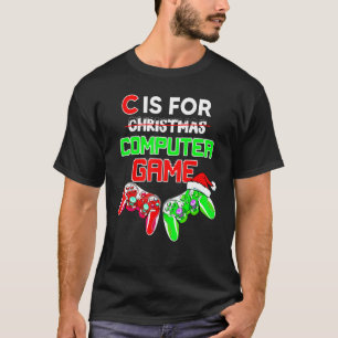 C Is For Computer Games Christmas Gamer Boys Men T-Shirt
