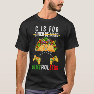 C Is For Controller Cinco De Mayo  Video Game Mexi T-Shirt