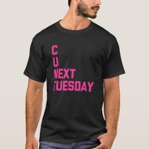 C U Next Tuesday   Saying Sarcastic  Cool Cute T-Shirt