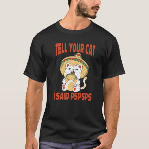 Ca Tell Your Cat I Said Pspsps Cat Tacos 1 T-Shirt