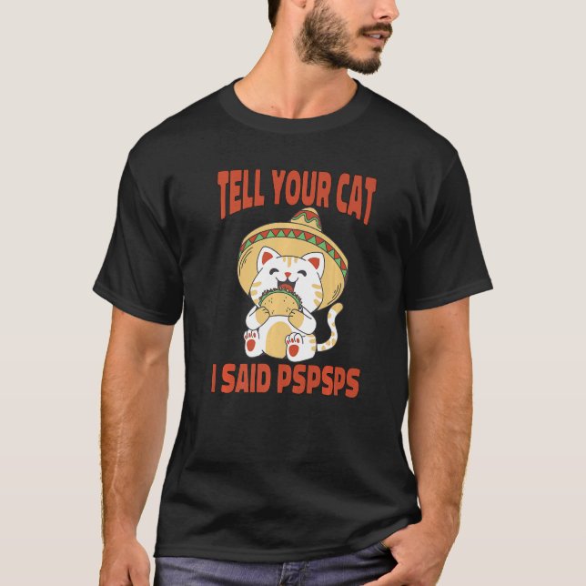 Ca Tell Your Cat I Said Pspsps  Cat Tacos  1 T-Shirt (Front)