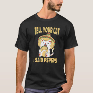 Ca Tell Your Cat I Said Pspsps Cute Cat Tacos T-Shirt