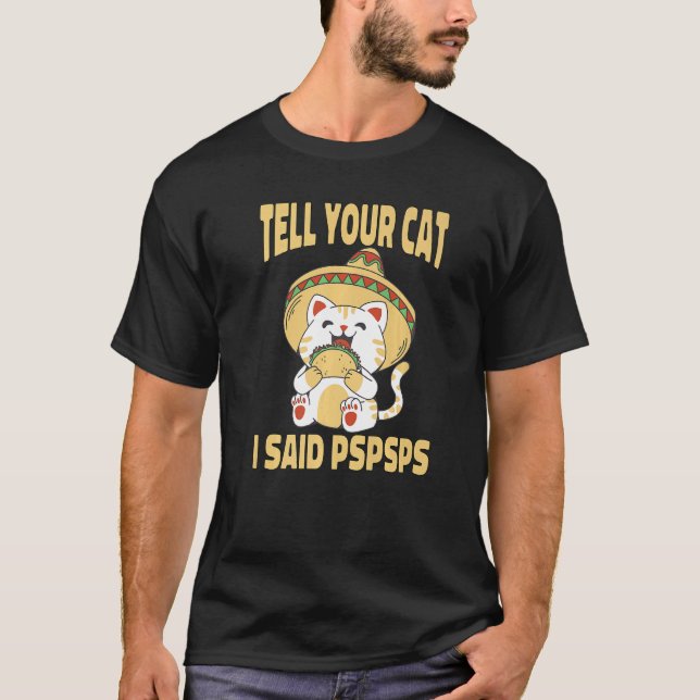 Ca Tell Your Cat I Said Pspsps Cute Cat Tacos T-Shirt (Front)