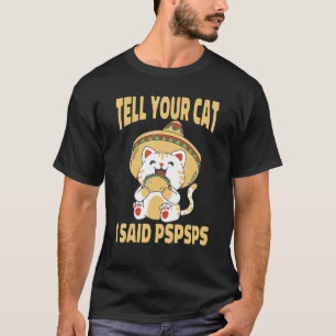 Ca Tell Your Cat I Said Pspsps Cute Cat Tacos T-Shirt