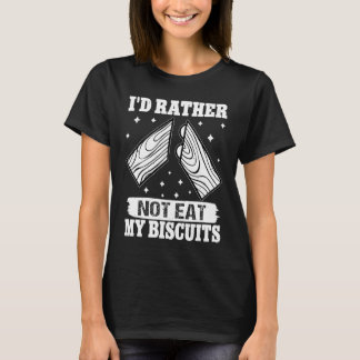Cabinetry I'd Rather Not Eat My Biscuits T-Shirt