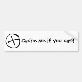 Cache me if you can!!!! bumper sticker