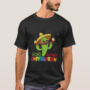 Cactus Nacho Average Kindergarten First day Of Sch T-Shirt