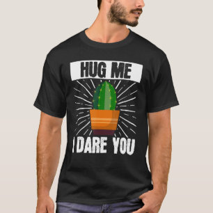 Cactus Succulent Gardening Hug Me I Dare You Garde T-Shirt