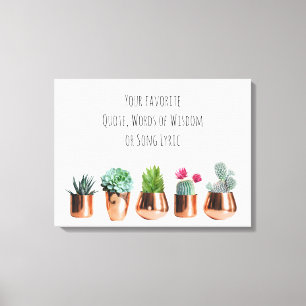 Cactus Succulents Your favourite Quote, Song Lyric Canvas Print