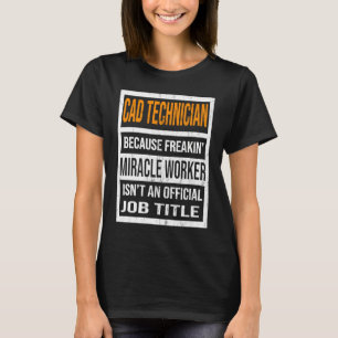 CAD Technician Because Miracle Worker Men Women T-Shirt