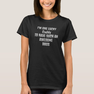 Caddy Boss sarcastic quote saying for that person T-Shirt