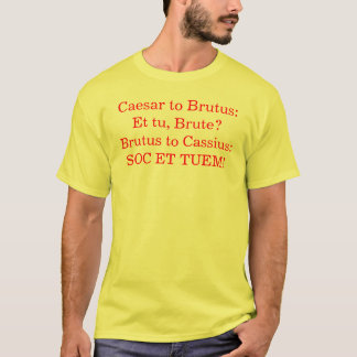 Caesar to Brutus:  Et tu, Brute?Brutus to Cassi... T-Shirt