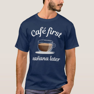 Caf First Maana Later Coffee Lovers Dream friends T-Shirt