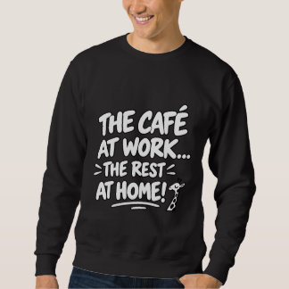 Cafe at Work, Rest at Home Sweatshirt