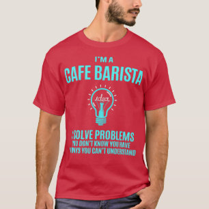Cafe Barista I Solve Problems Gift Item T-Shirt