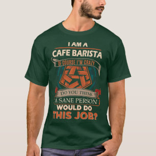 Cafe Barista Sane Person Gift Item T-Shirt