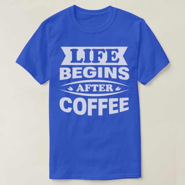 Cafe Caffeine Lover Life Begins After Coffee T-Shirt (Design Front)