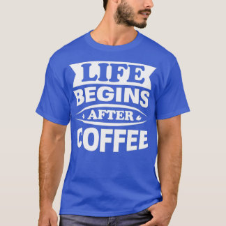 Cafe Caffeine Lover Life Begins After Coffee T-Shirt