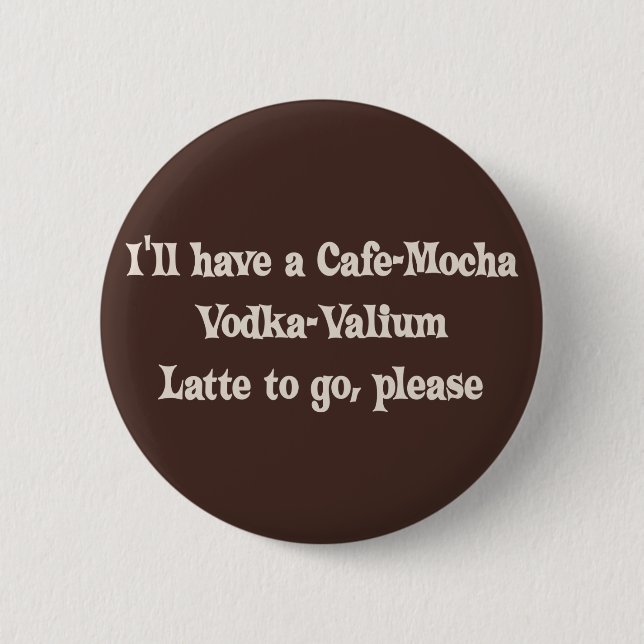 Cafe-Mocha Vodka-Valium Latte 6 Cm Round Badge (Front)