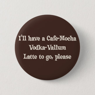 Cafe-Mocha Vodka-Valium Latte 6 Cm Round Badge