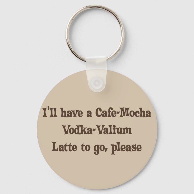 Cafe-Mocha Vodka-Valium Latte Key Ring (Front)