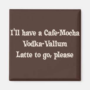 Cafe-Mocha Vodka-Valium Latte Magnet