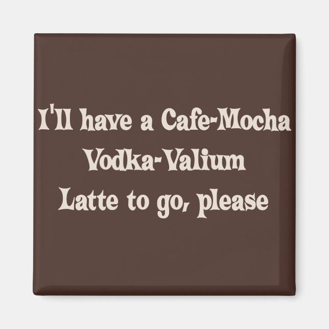 Cafe-Mocha Vodka-Valium Latte Magnet (Front)