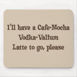 Cafe-Mocha Vodka-Valium Latte Mouse Mat