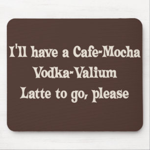 Cafe-Mocha Vodka-Valium Latte Mouse Mat