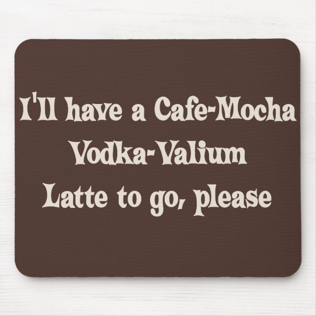 Cafe-Mocha Vodka-Valium Latte Mouse Mat (Front)