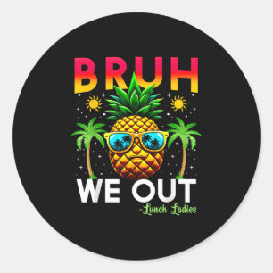 Cafeteria Worker End Of School Bruh We Out Lunch L Classic Round Sticker