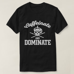 Caffeinate and Dominate - Coffee - Gym Motivationa T-Shirt