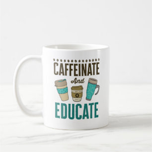 Caffeinate and Educate Teacher Educator Teaching Coffee Mug