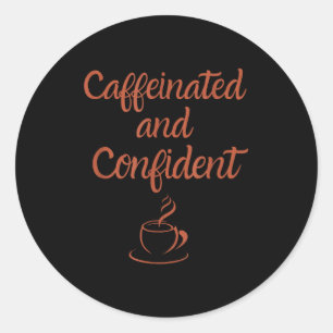 Caffeinated And Confident  Classic Round Sticker