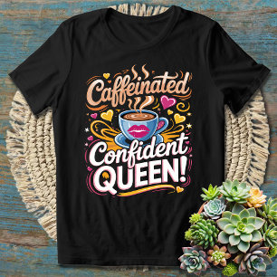 Caffeinated Confident Queen - Bold and Empowering  T-Shirt