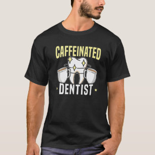 Caffeinated Dentist Caffeine Drinker Dentistry Cof T-Shirt