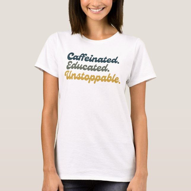 Caffeinated. Educated. Unstoppable.  T-Shirt (Front)