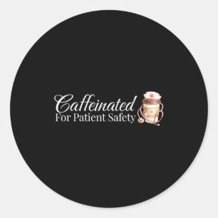 Caffeinated for patient safety funny nurse coffee classic round sticker