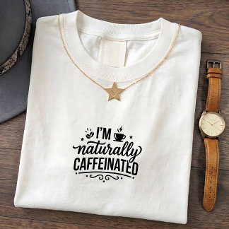 Caffeinated Naturally Quote Funny Tee