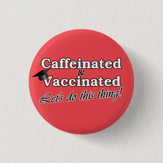 Caffeinated & Vaccinated Let's do this thing! Grad 3 Cm Round Badge