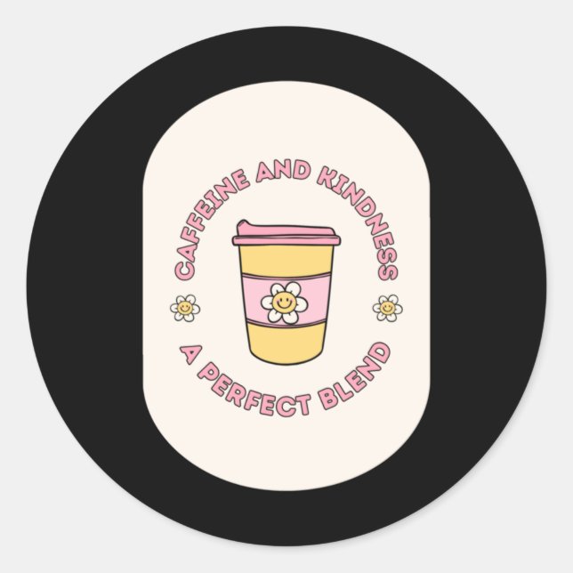 Caffeine And Kindness A Perfect Blend Take Out Cup Classic Round Sticker (Front)