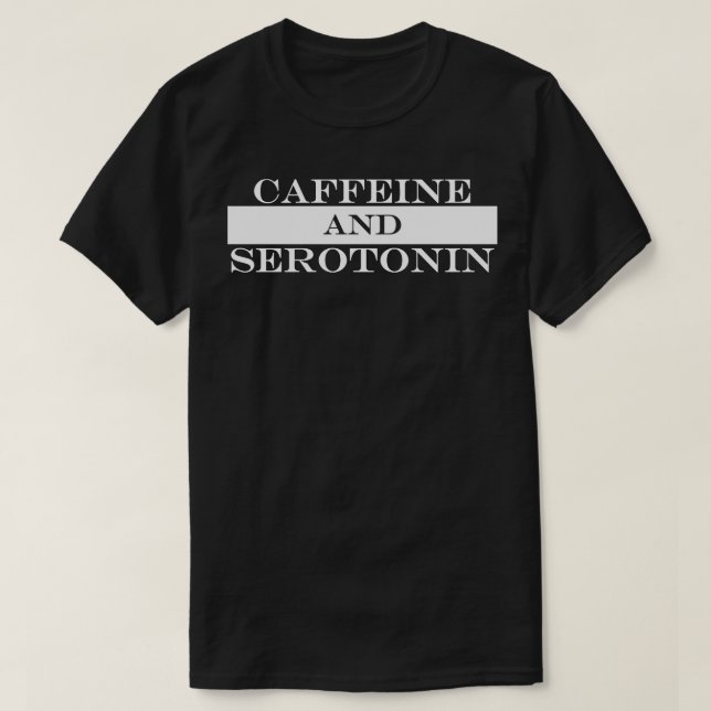 caffeine and serotonin T-Shirt (Design Front)
