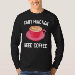Caffeine - Cant Function Need Coffee - Espresso - T-Shirt