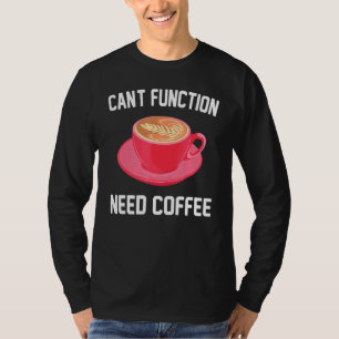 Caffeine - Cant Function Need Coffee - Espresso - T-Shirt