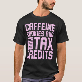 Caffeine Cookies and Tax Credits Tax Season T-Shirt