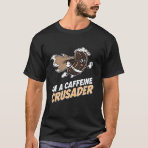 Caffeine Crusader Coffee Lover Espresso Drinker Fu T-Shirt