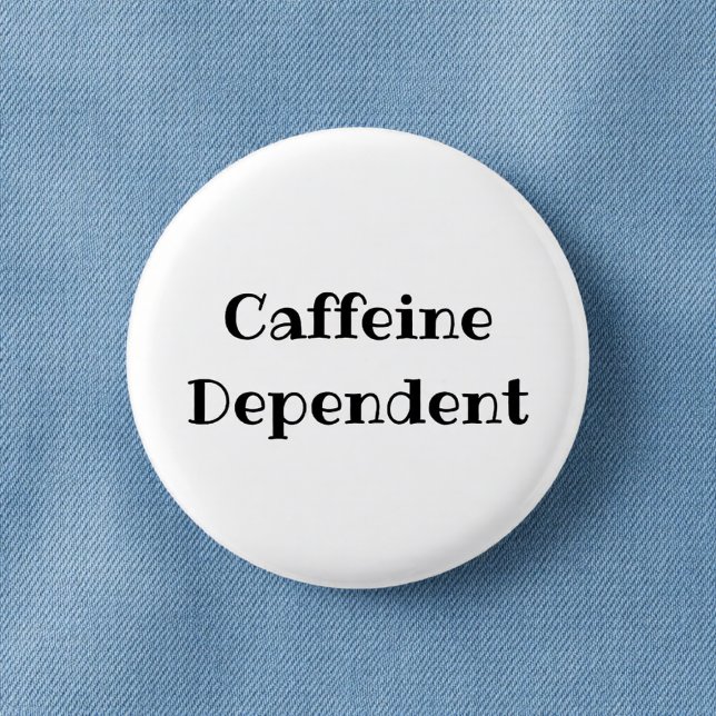 Caffeine Dependant Funny Office Pinback Button (Creator Uploaded)
