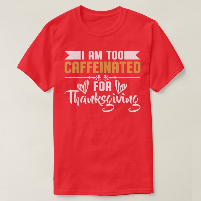 Caffeine for thanksgiving  T-Shirt (Design Front)