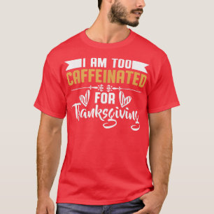 Caffeine for thanksgiving T-Shirt